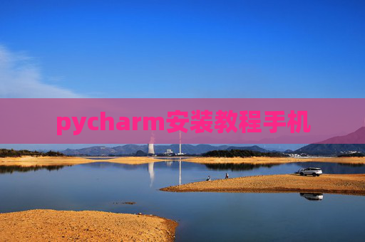 pycharm安装教程手机 pycharm安装教程手机